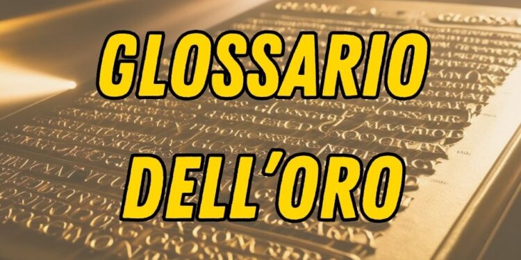 Glossario dei Termini Principali sull’Oro Fisico